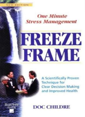 Freeze-frame: One Minute Stress Management: A Scientifically Proven Technique ,