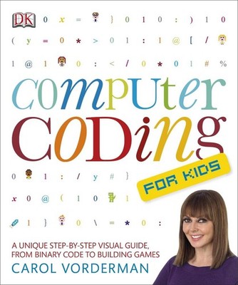 Computer Coding for Kids: A Unique Step-by-Step Visual Guide, from Binary Code t