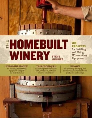 The Homebuilt Winery: 43 Projects for Building and Using Winemaking Eq - GOOD