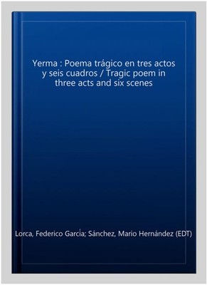 Yerma : Poema trágico en tres actos y seis cuadros / Tragic poem in three act...