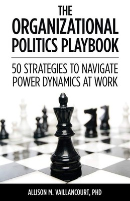The Organizational Politics Playbook: 50 Strategies to Navigate Power Dynamics