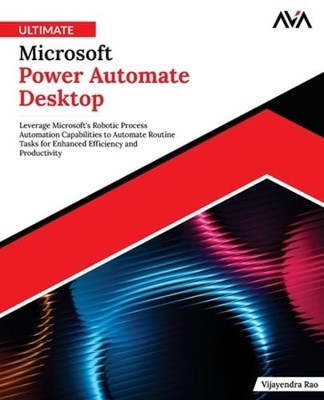 Ultimate Microsoft Power Automate Desktop: Leverage Microsoft's Robotic Process