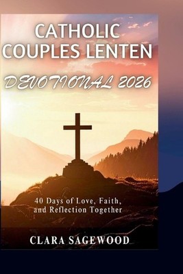Catholic Couples Lenten Devotional 2026: 40 Days of Love, Faith, and Reflection