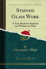 Stained Glass Work: A Text-Book for Students and Workers in Glas