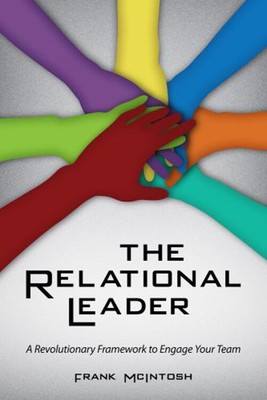 The Relational Leader : a Revolutionary Framework to Engage Your