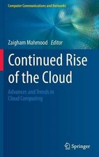 Continued Rise of the Cloud: Advances and Trends in Cloud Computing by Zaigham M