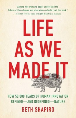 Life as We Made It: How 50,000 Years of Human Innovation Refined and Redef...