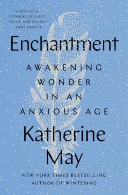 Enchantment: Awakening Wonder in an Anxious Age, May, Katherine, 9780593329993