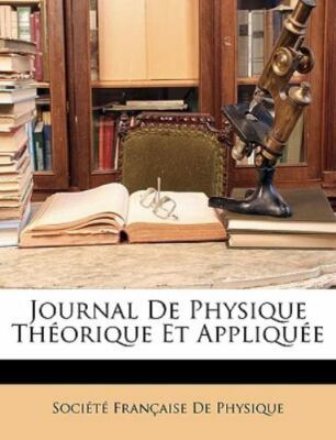 Journal De Physique Théorique Et Appliqu by SociÉtÉ FranÇaise De, SociÉtÉ Fra...