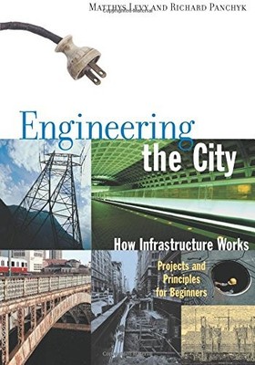 Engineering the City: How Infrastructure Works, Projects and Principles for Beg