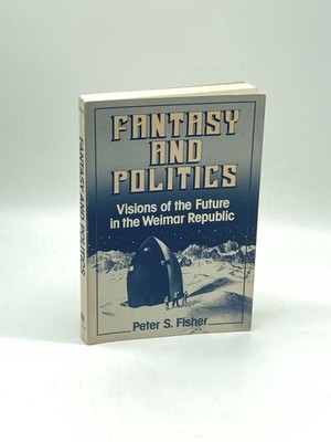 Fantasy and Politics Visions of the Future in the Weimar Republic