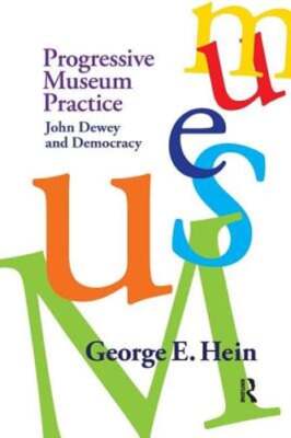 Progressive Museum Practice: John Dewey and Democracy by George E Hein: Used