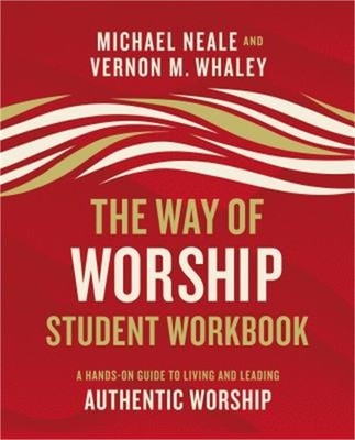The Way of Worship Student Workbook: A Hands-On Guide to Living and Leading Auth