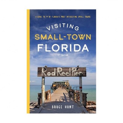 Visiting Small-Town Florida: A Guide to 79 of Florida's Most Interesting Smal...