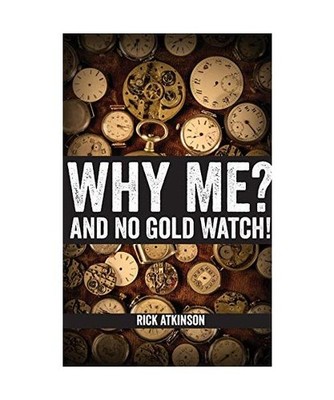 Why Me? And No Gold Watch!, Rick Atkinson