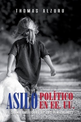 Asilo poltico en EE. UU.: El sue?o americano de los venezolanos by Thomas Alzuru