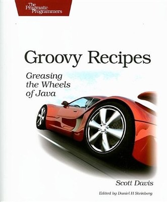 Groovy Recipes: Greasing the Wheels of Java (Pragmatic Programme