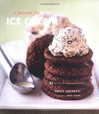 A Passion for Ice Cream : 95 Recipes for Fabulous Desserts Emily