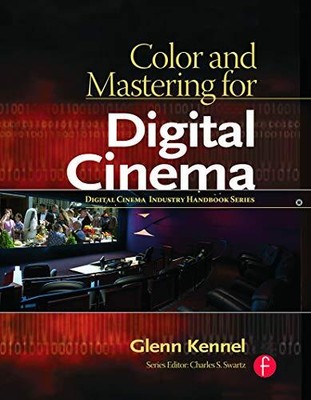 COLOR AND MASTERING FOR DIGITAL CINEMA (DIGITAL CINEMA By Glenn Kennel **Mint**
