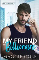 My Friend The Billionaire A Friends To Lovers Billionaire Romance Maggie Cole
