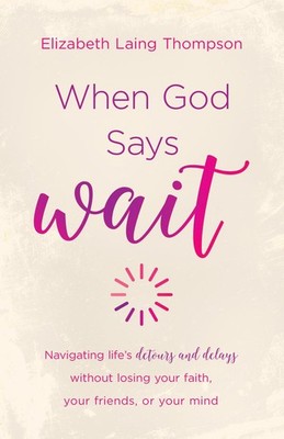 When God Says ''Wait'': navigating lifes detours and delays without losing you...