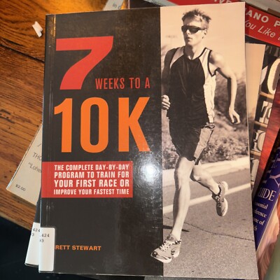 7 Weeks to a 10K: The Complete Day-by-Day Program to Train for Your First Ra...