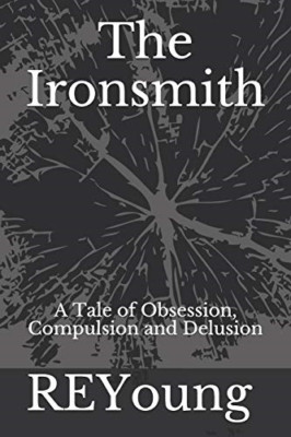 The Ironsmith: A Tale of Obsession, Compulsion and Delu - Paperback NEW Reyoung