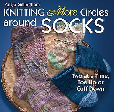 Knitting More Circles Around Socks: Two at a Time, Toe Up or Cuff Downby Antje Gillingham | PB | Good