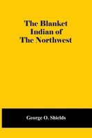 George O. Shields | The Blanket Indian Of The Northwest | Taschenbuch | Englisch
