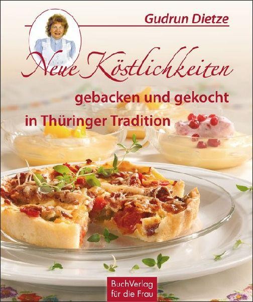 Neue Köstlichkeiten gebacken und gekocht in Thüringer Tradition Gudrun Dietze
