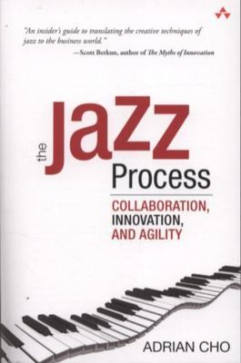 Jazz Process, The: Collaboration, Innovation, and Agility