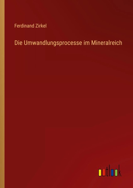 Ferdinand Zirkel | Die Umwandlungsprocesse Im Mineralreich | Taschenbuch (2022)-image