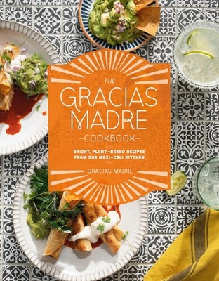 The Gracias Madre Cookbook: Bright, Plant-Based Recipes from Our Mexi-Cali K...