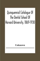 Unknown | Quinquennial Catalogue Of The Dental School Of Harvard University,...