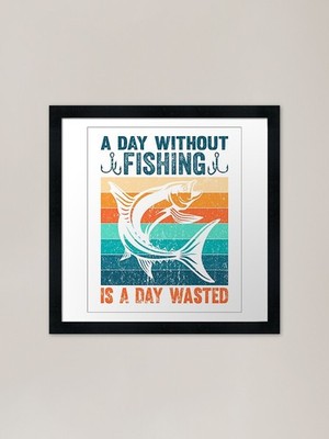 A Day Without Fishing Is A Day Wast Framed Wall Art Poster Canvas Print Picture