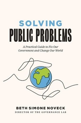 Solving Public Problems: A Practical Guide to Fix Our Government and Change Our 