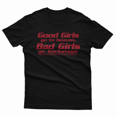 Good Girls Go To Heaven Bad Girls Go Backstage Unisex T-Shirt Tee Top #E