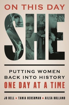 On This Day She: Putting Women Back Into History One Day At A Time