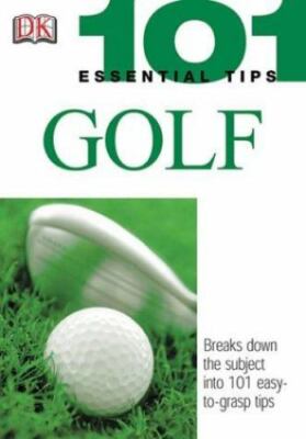 101 Essential Tips: Golf: Breaks Down the Subject into 101 Easy-to-Grasp Tips b