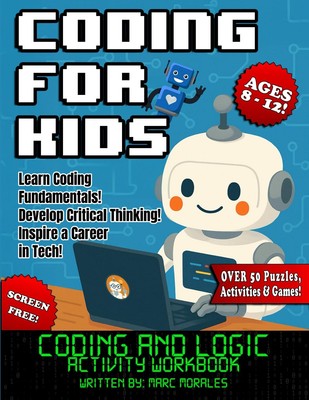 Coding For Kids: Ages 8-12: Coding and Logic Activity Workbook, Screen Free,...