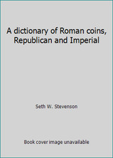 A dictionary of Roman coins, Republican and Imperial by Seth W. Stevenson