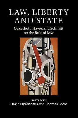 Law, Liberty and State Oakeshott, Hayek and Schmitt on the Rule of Law Dyzenhaus