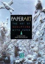 PAPERART: THE ART OF SCULPTING WITH PAPER A STEP-BY-STEP By Michael G. Lafosse