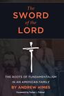 The Sword of the Lord : The Roots of Fundamentalism in an American Family by Andrew Himes (2011, Paperback)