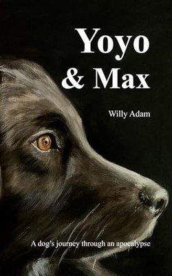 Yoyo & Max: A dogs journey through an apocalypse By Tim Saunders - New Copy -...