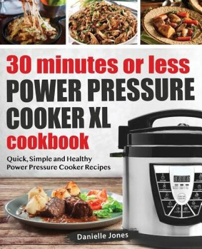 30 Minutes or Less Power Pressure Cooker XL Cookbook: Quick, Simple and