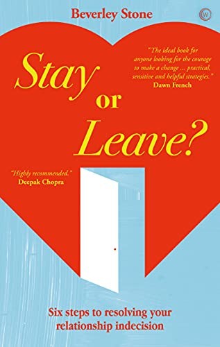 Stay or Leave: Six Steps to Resolving Your Relationship Indecision By Beverley