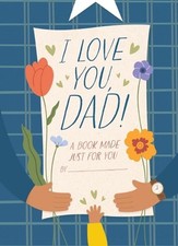 I Love You, Dad!: A Book Made Just for You by Hannah Sheldon-Dean Hardcover Book