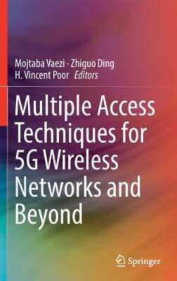 Multiple Access Techniques for 5g Wireless Networks and Beyond by Mojtaba Vaezi