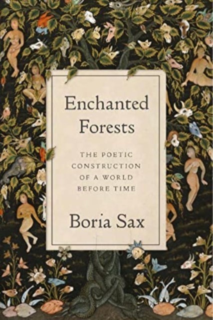Enchanted Forests: The Poetic Construction of a World before Time by Boria Sax - Image 2